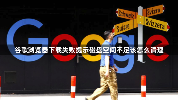 谷歌浏览器下载失败提示磁盘空间不足该怎么清理1