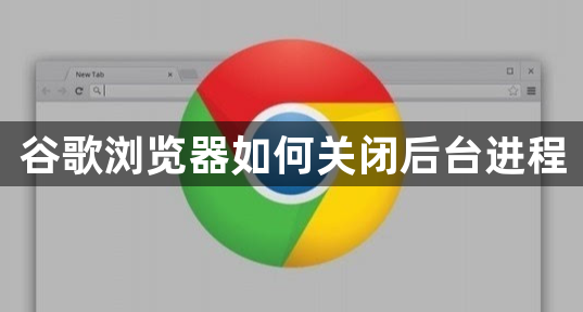 谷歌浏览器如何关闭后台进程1