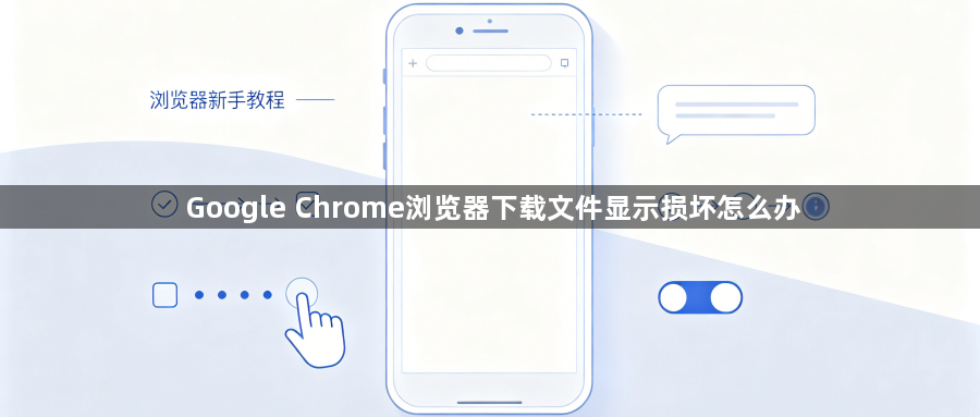 Google Chrome浏览器下载文件显示损坏怎么办1