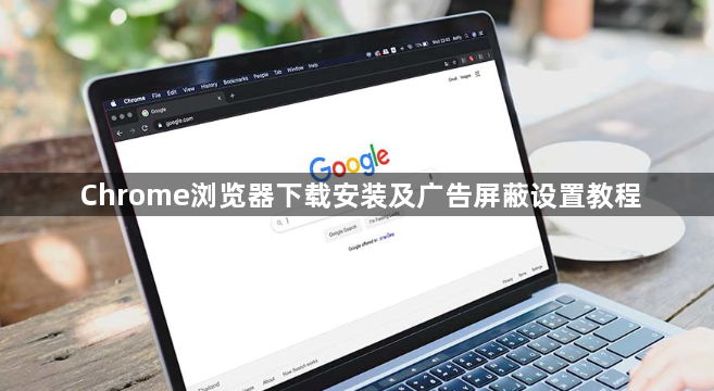 Chrome浏览器下载安装及广告屏蔽设置教程1