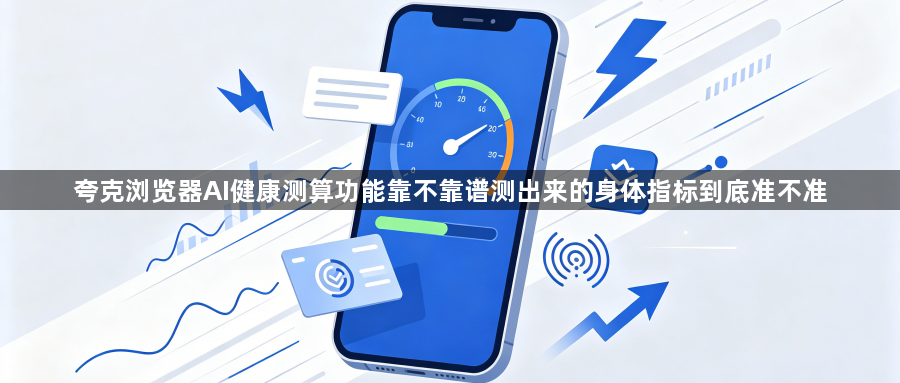 夸克浏览器AI健康测算功能靠不靠谱测出来的身体指标到底准不准1