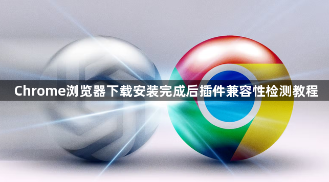 Chrome浏览器下载安装完成后插件兼容性检测教程1