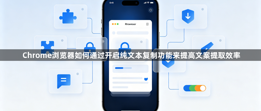 Chrome浏览器如何通过开启纯文本复制功能来提高文案提取效率1