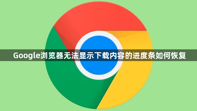 Google浏览器无法显示下载内容的进度条如何恢复1