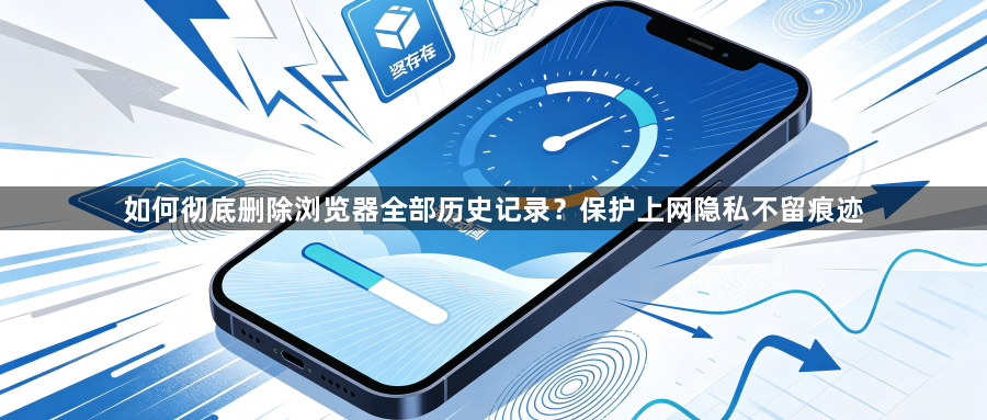 如何彻底删除浏览器全部历史记录？保护上网隐私不留痕迹1