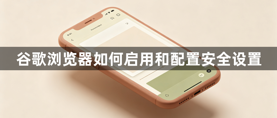 谷歌浏览器如何启用和配置安全设置1