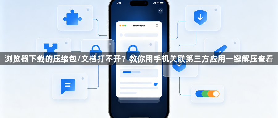 浏览器下载的压缩包/文档打不开？教你用手机关联第三方应用一键解压查看1