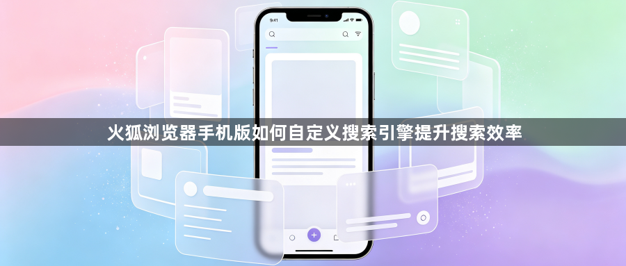 火狐浏览器手机版如何自定义搜索引擎提升搜索效率1