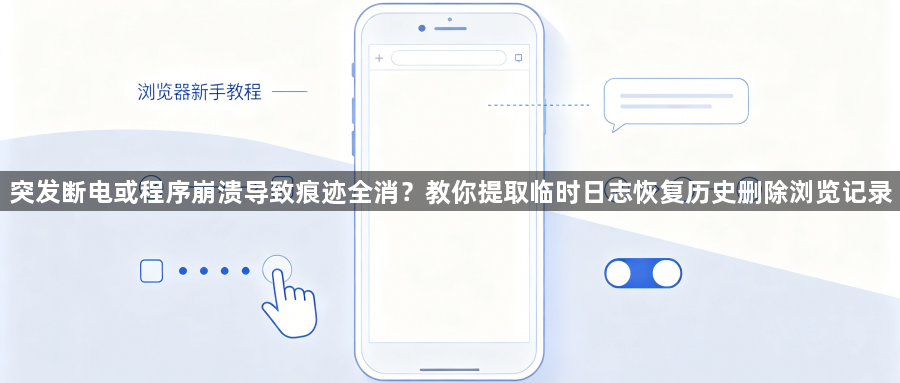 突发断电或程序崩溃导致痕迹全消？教你提取临时日志恢复历史删除浏览记录1