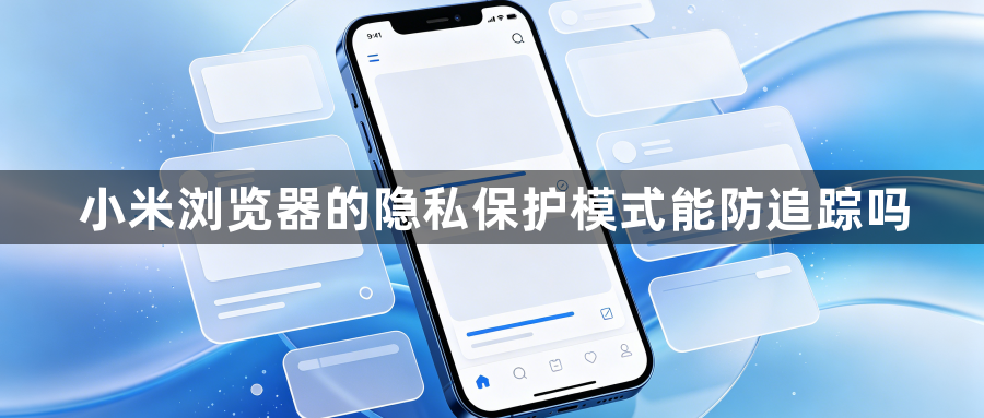 小米浏览器的隐私保护模式能防追踪吗1